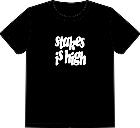 Stakes Is High T-Shirt - Catch Body Customs